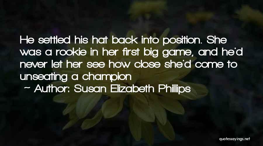 Susan Elizabeth Phillips Quotes: He Settled His Hat Back Into Position. She Was A Rookie In Her First Big Game, And He'd Never Let