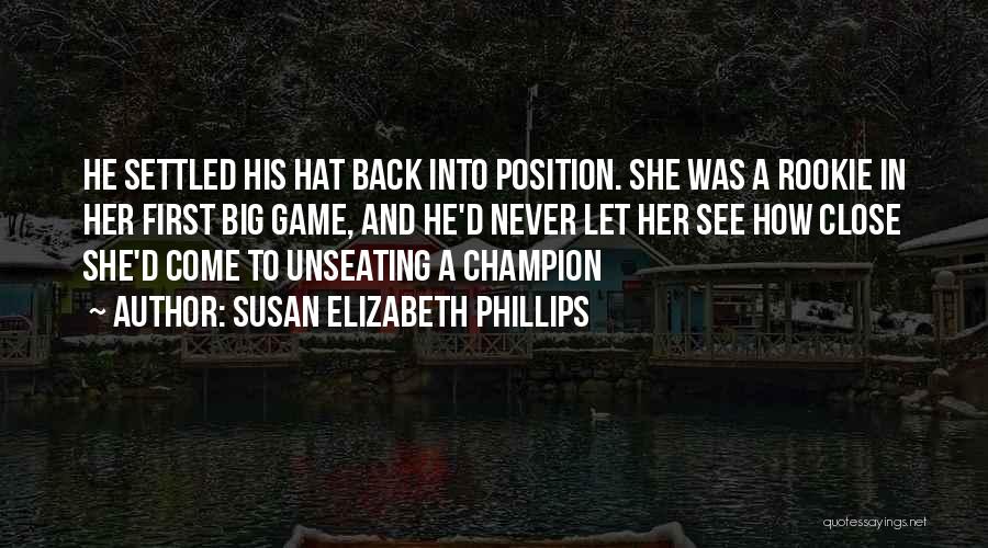 Susan Elizabeth Phillips Quotes: He Settled His Hat Back Into Position. She Was A Rookie In Her First Big Game, And He'd Never Let