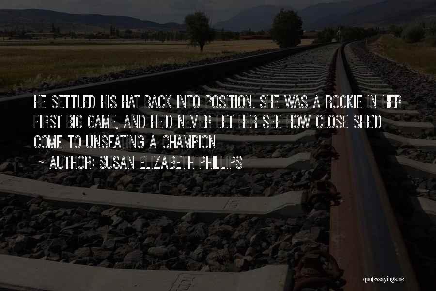 Susan Elizabeth Phillips Quotes: He Settled His Hat Back Into Position. She Was A Rookie In Her First Big Game, And He'd Never Let