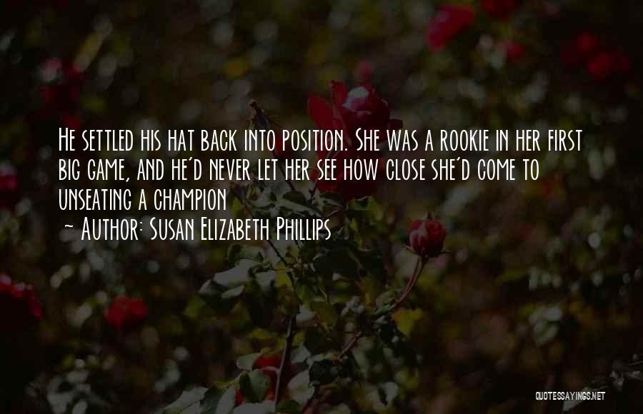 Susan Elizabeth Phillips Quotes: He Settled His Hat Back Into Position. She Was A Rookie In Her First Big Game, And He'd Never Let