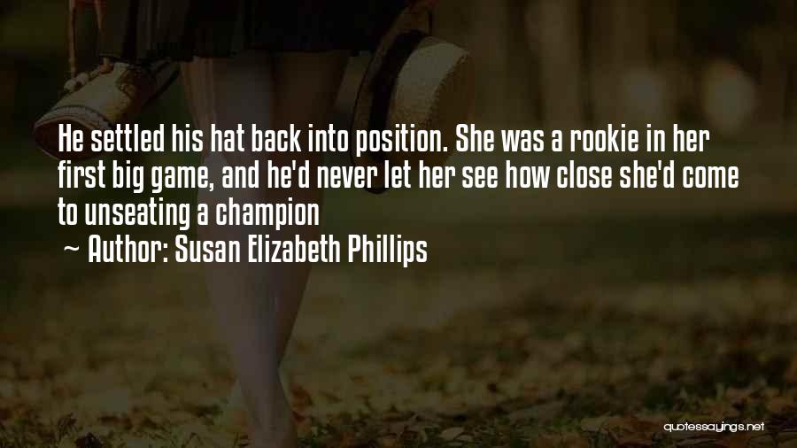 Susan Elizabeth Phillips Quotes: He Settled His Hat Back Into Position. She Was A Rookie In Her First Big Game, And He'd Never Let