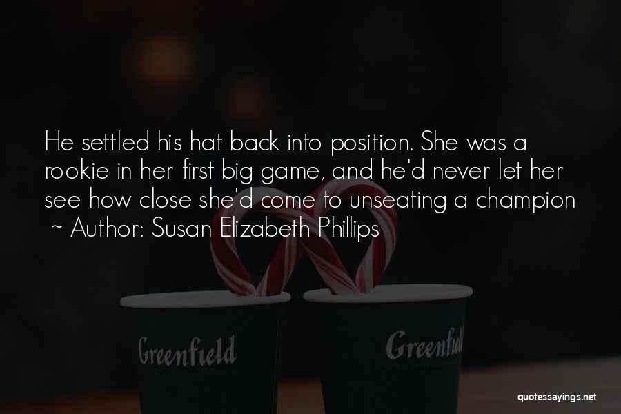 Susan Elizabeth Phillips Quotes: He Settled His Hat Back Into Position. She Was A Rookie In Her First Big Game, And He'd Never Let