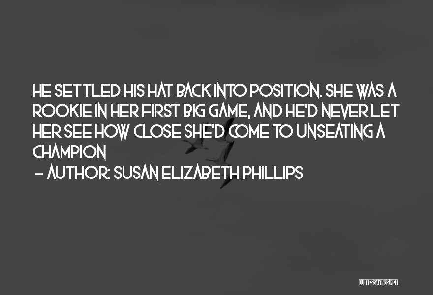 Susan Elizabeth Phillips Quotes: He Settled His Hat Back Into Position. She Was A Rookie In Her First Big Game, And He'd Never Let