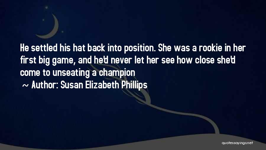Susan Elizabeth Phillips Quotes: He Settled His Hat Back Into Position. She Was A Rookie In Her First Big Game, And He'd Never Let