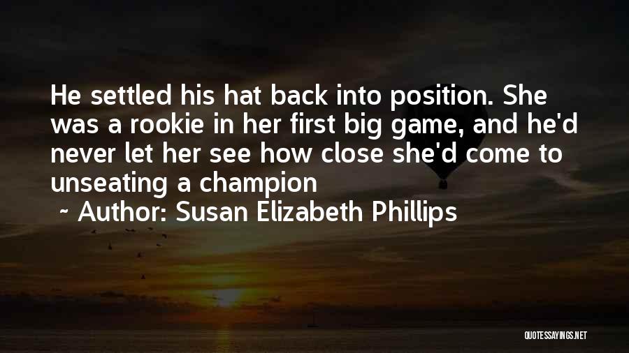 Susan Elizabeth Phillips Quotes: He Settled His Hat Back Into Position. She Was A Rookie In Her First Big Game, And He'd Never Let