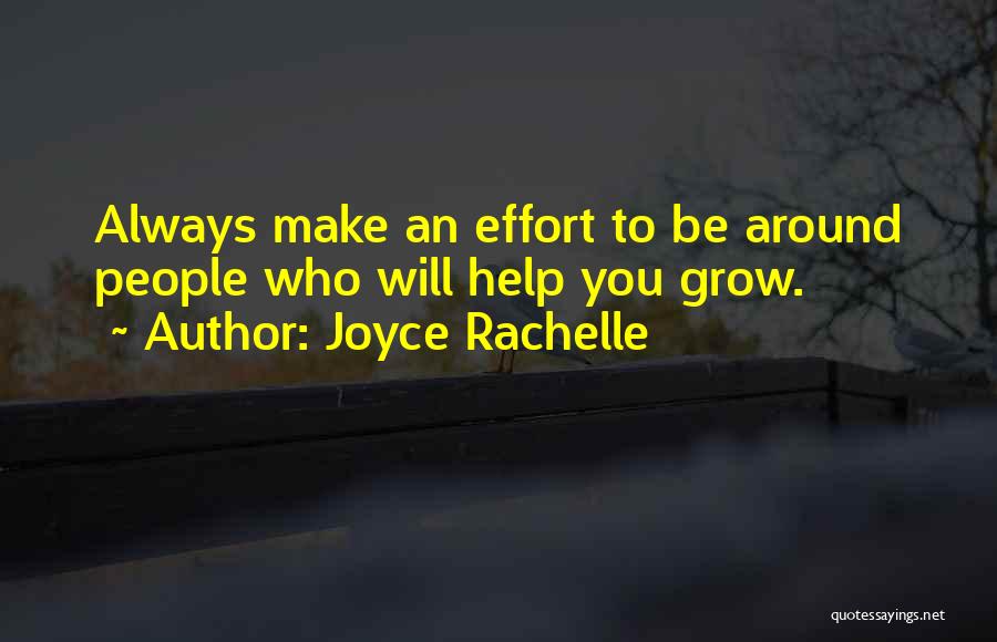 Joyce Rachelle Quotes: Always Make An Effort To Be Around People Who Will Help You Grow.