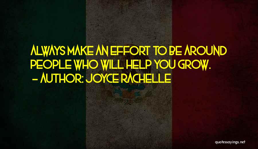 Joyce Rachelle Quotes: Always Make An Effort To Be Around People Who Will Help You Grow.