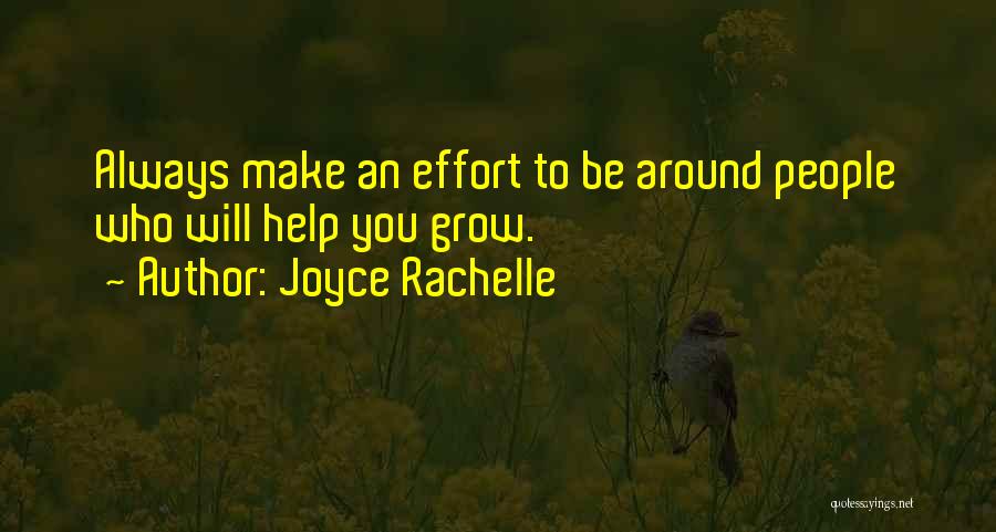 Joyce Rachelle Quotes: Always Make An Effort To Be Around People Who Will Help You Grow.