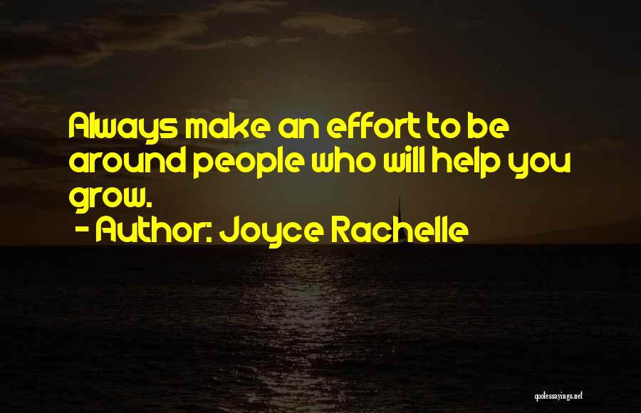 Joyce Rachelle Quotes: Always Make An Effort To Be Around People Who Will Help You Grow.