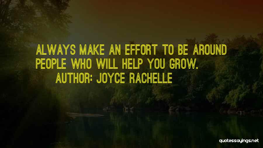 Joyce Rachelle Quotes: Always Make An Effort To Be Around People Who Will Help You Grow.