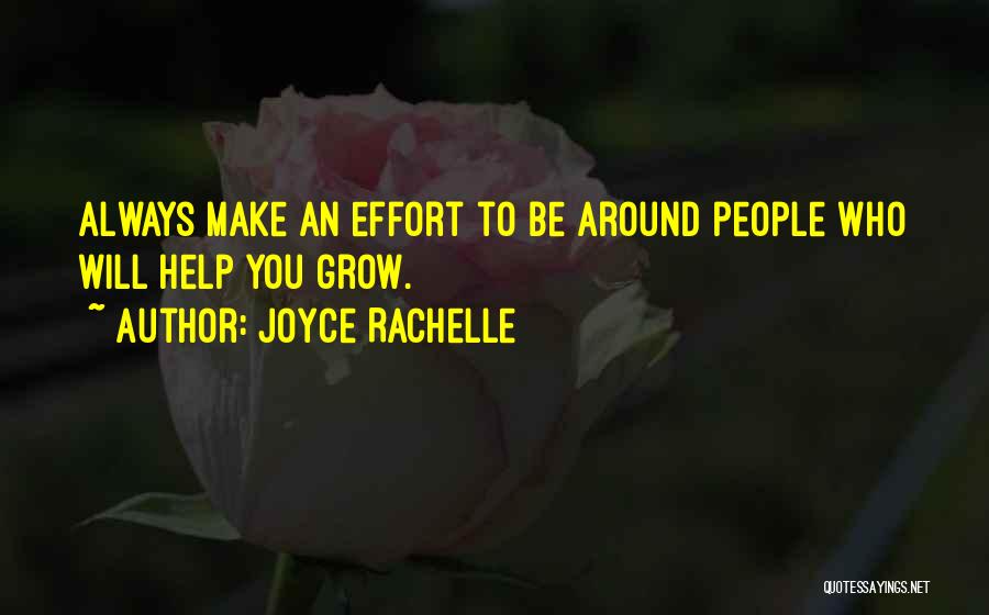 Joyce Rachelle Quotes: Always Make An Effort To Be Around People Who Will Help You Grow.