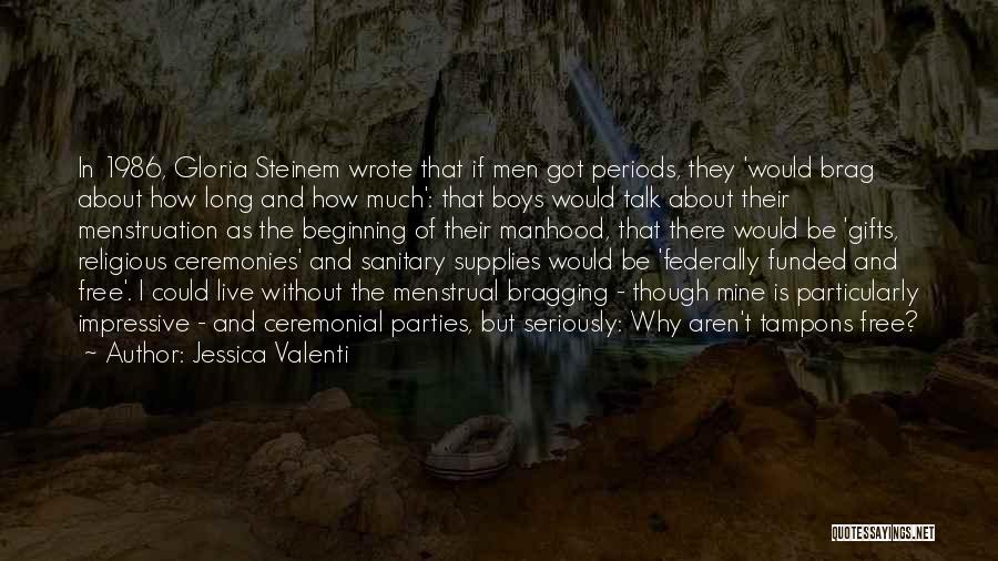 Jessica Valenti Quotes: In 1986, Gloria Steinem Wrote That If Men Got Periods, They 'would Brag About How Long And How Much': That