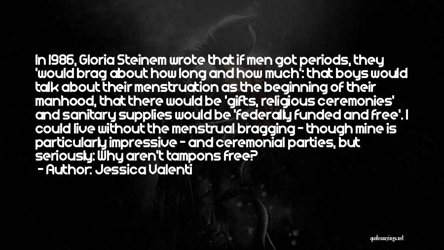 Jessica Valenti Quotes: In 1986, Gloria Steinem Wrote That If Men Got Periods, They 'would Brag About How Long And How Much': That