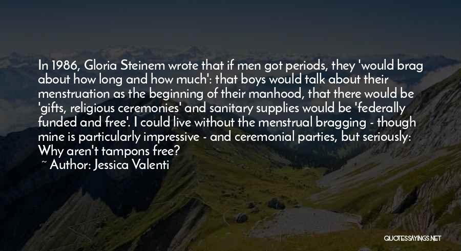 Jessica Valenti Quotes: In 1986, Gloria Steinem Wrote That If Men Got Periods, They 'would Brag About How Long And How Much': That