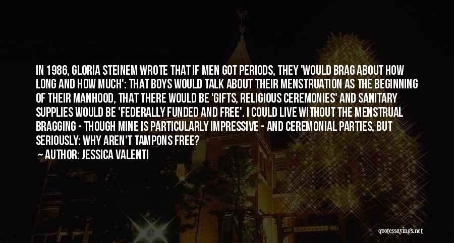 Jessica Valenti Quotes: In 1986, Gloria Steinem Wrote That If Men Got Periods, They 'would Brag About How Long And How Much': That