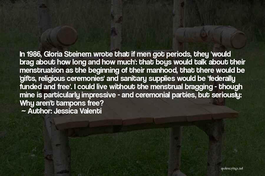 Jessica Valenti Quotes: In 1986, Gloria Steinem Wrote That If Men Got Periods, They 'would Brag About How Long And How Much': That