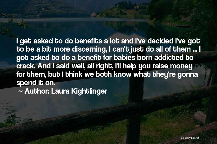 Laura Kightlinger Quotes: I Get Asked To Do Benefits A Lot And I've Decided I've Got To Be A Bit More Discerning, I