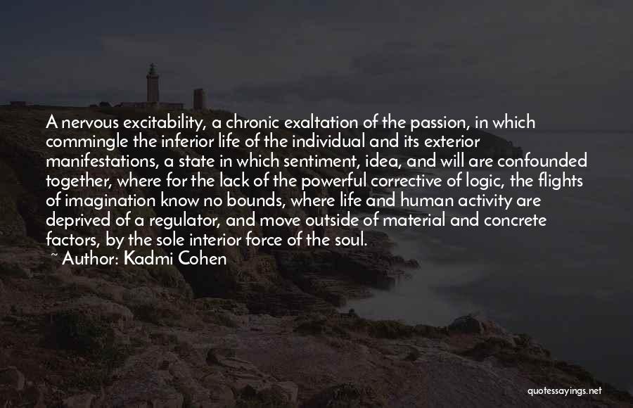 Kadmi Cohen Quotes: A Nervous Excitability, A Chronic Exaltation Of The Passion, In Which Commingle The Inferior Life Of The Individual And Its