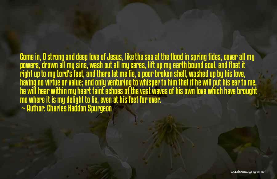 Charles Haddon Spurgeon Quotes: Come In, O Strong And Deep Love Of Jesus, Like The Sea At The Flood In Spring Tides, Cover All