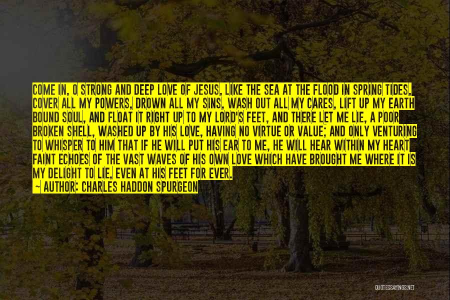 Charles Haddon Spurgeon Quotes: Come In, O Strong And Deep Love Of Jesus, Like The Sea At The Flood In Spring Tides, Cover All