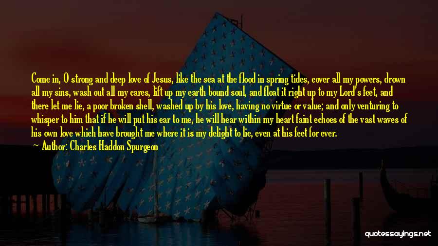 Charles Haddon Spurgeon Quotes: Come In, O Strong And Deep Love Of Jesus, Like The Sea At The Flood In Spring Tides, Cover All