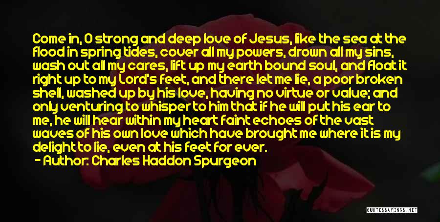 Charles Haddon Spurgeon Quotes: Come In, O Strong And Deep Love Of Jesus, Like The Sea At The Flood In Spring Tides, Cover All