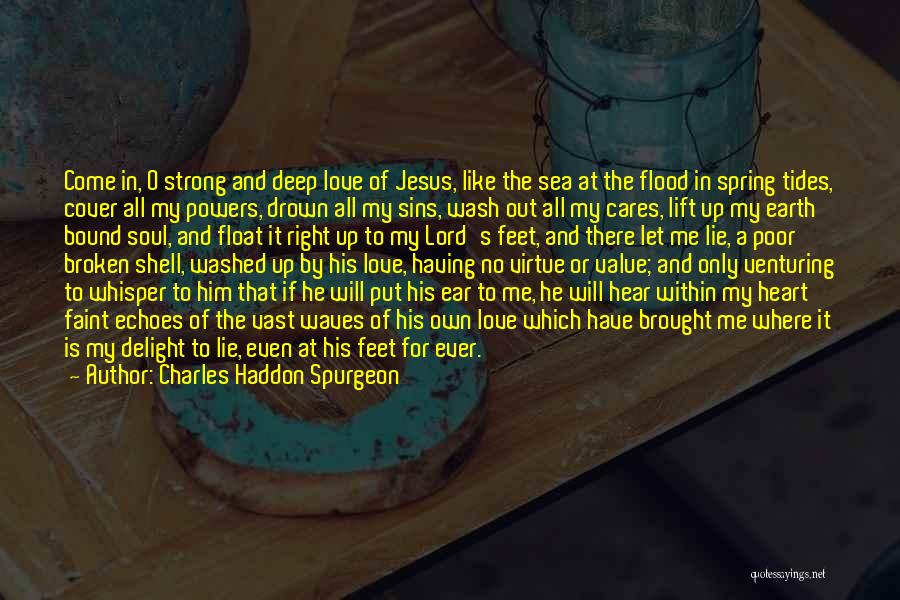 Charles Haddon Spurgeon Quotes: Come In, O Strong And Deep Love Of Jesus, Like The Sea At The Flood In Spring Tides, Cover All