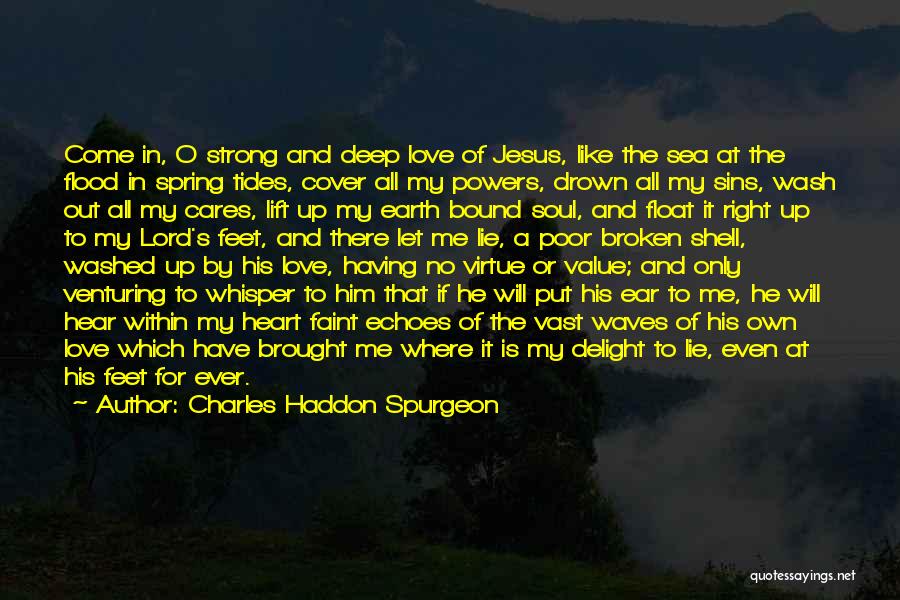 Charles Haddon Spurgeon Quotes: Come In, O Strong And Deep Love Of Jesus, Like The Sea At The Flood In Spring Tides, Cover All