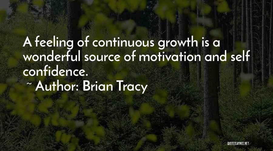 Brian Tracy Quotes: A Feeling Of Continuous Growth Is A Wonderful Source Of Motivation And Self Confidence.