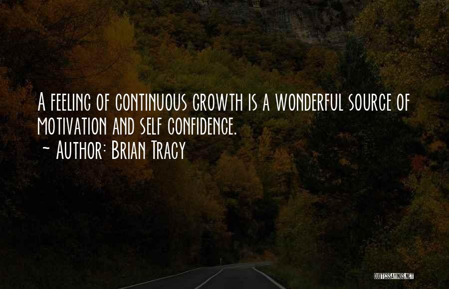 Brian Tracy Quotes: A Feeling Of Continuous Growth Is A Wonderful Source Of Motivation And Self Confidence.