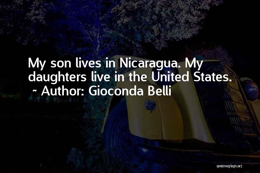 Gioconda Belli Quotes: My Son Lives In Nicaragua. My Daughters Live In The United States.