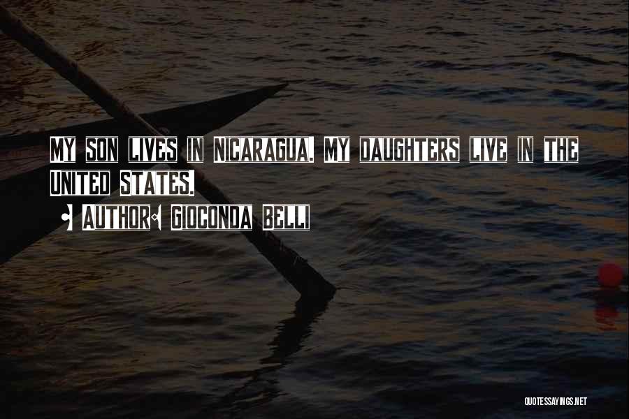 Gioconda Belli Quotes: My Son Lives In Nicaragua. My Daughters Live In The United States.