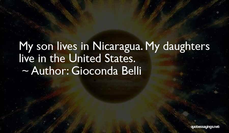 Gioconda Belli Quotes: My Son Lives In Nicaragua. My Daughters Live In The United States.