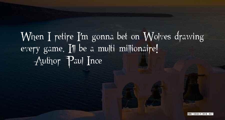 Paul Ince Quotes: When I Retire I'm Gonna Bet On Wolves Drawing Every Game. I'll Be A Multi-millionaire!