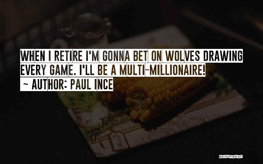 Paul Ince Quotes: When I Retire I'm Gonna Bet On Wolves Drawing Every Game. I'll Be A Multi-millionaire!