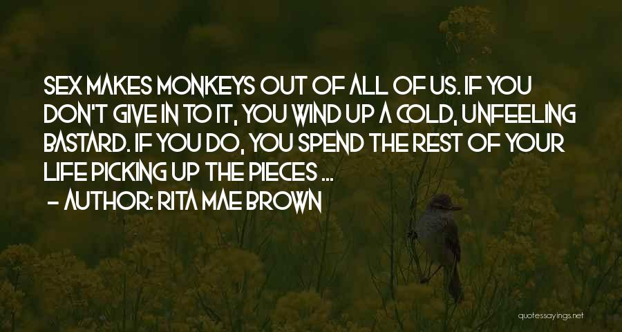 Rita Mae Brown Quotes: Sex Makes Monkeys Out Of All Of Us. If You Don't Give In To It, You Wind Up A Cold,