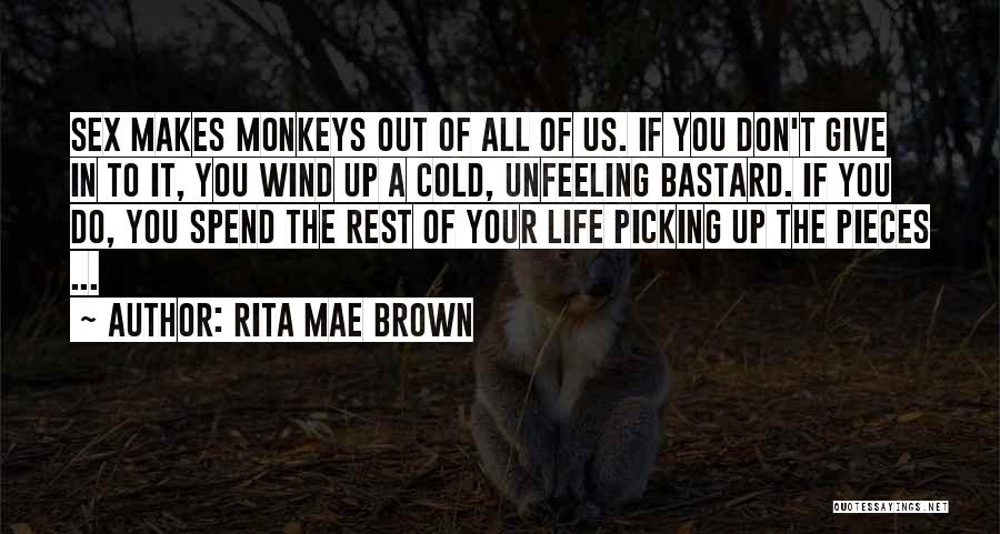 Rita Mae Brown Quotes: Sex Makes Monkeys Out Of All Of Us. If You Don't Give In To It, You Wind Up A Cold,