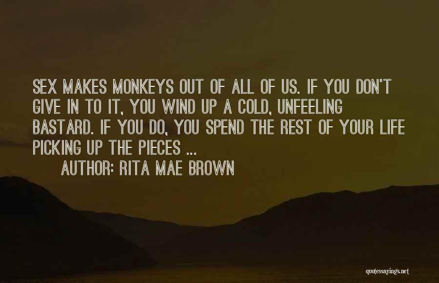 Rita Mae Brown Quotes: Sex Makes Monkeys Out Of All Of Us. If You Don't Give In To It, You Wind Up A Cold,