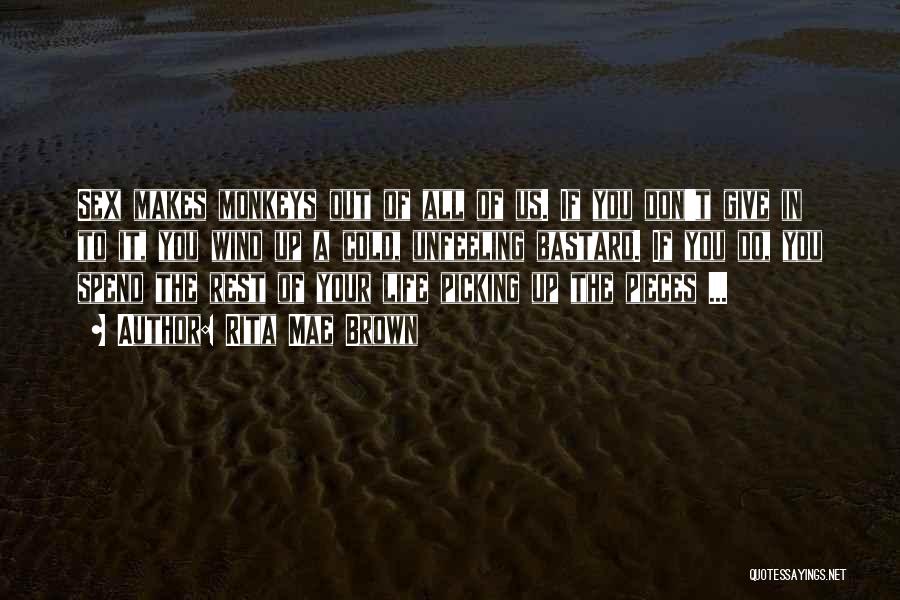 Rita Mae Brown Quotes: Sex Makes Monkeys Out Of All Of Us. If You Don't Give In To It, You Wind Up A Cold,