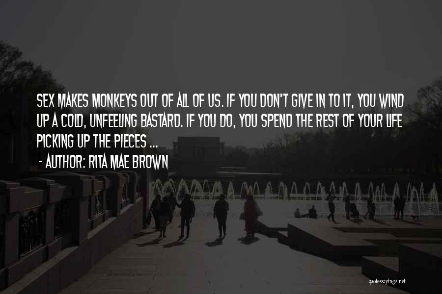 Rita Mae Brown Quotes: Sex Makes Monkeys Out Of All Of Us. If You Don't Give In To It, You Wind Up A Cold,
