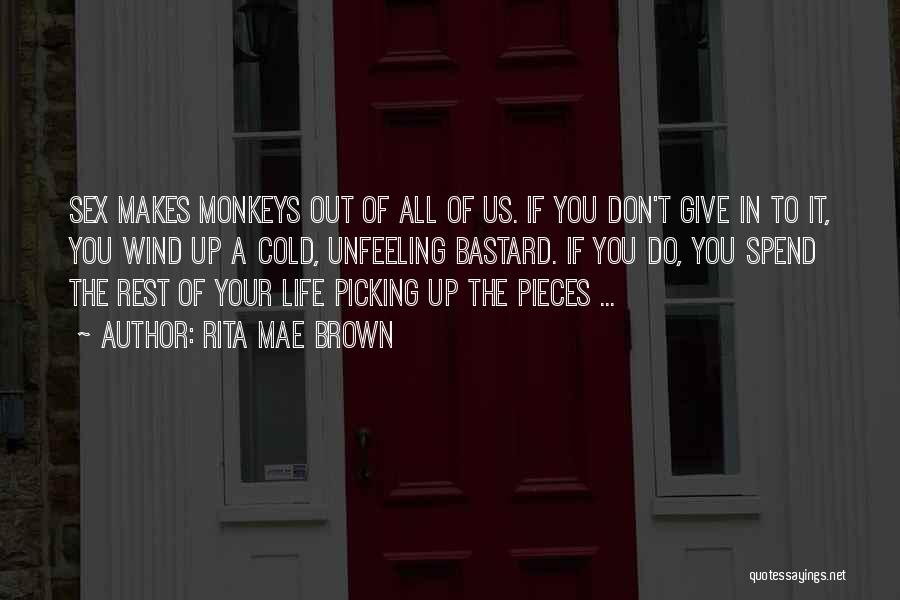 Rita Mae Brown Quotes: Sex Makes Monkeys Out Of All Of Us. If You Don't Give In To It, You Wind Up A Cold,