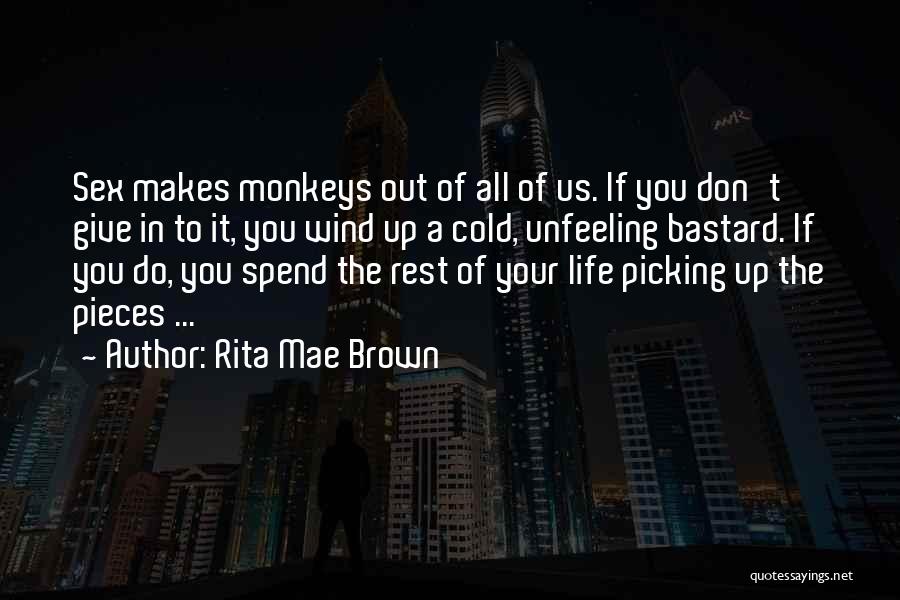 Rita Mae Brown Quotes: Sex Makes Monkeys Out Of All Of Us. If You Don't Give In To It, You Wind Up A Cold,