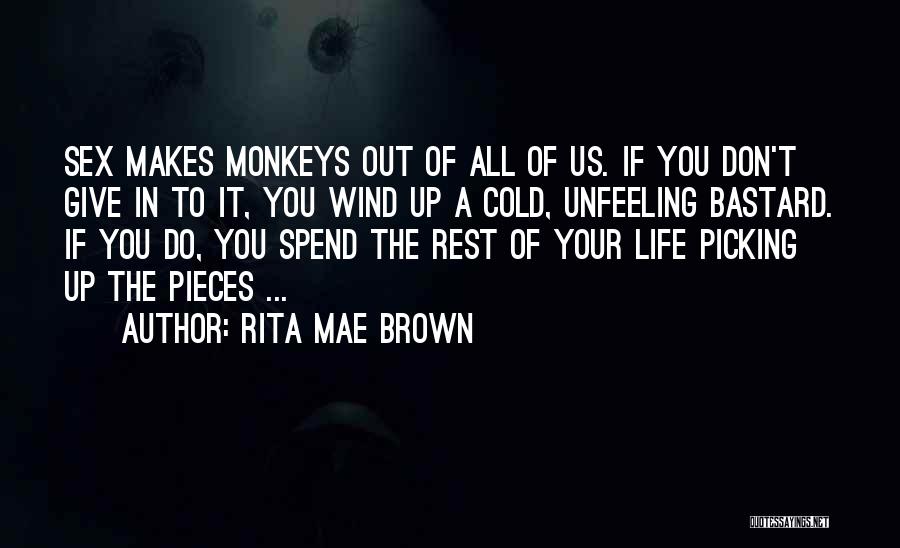 Rita Mae Brown Quotes: Sex Makes Monkeys Out Of All Of Us. If You Don't Give In To It, You Wind Up A Cold,