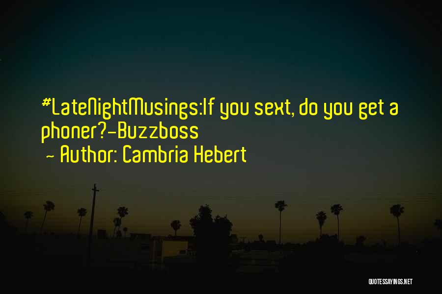 Cambria Hebert Quotes: #latenightmusings:if You Sext, Do You Get A Phoner?-buzzboss