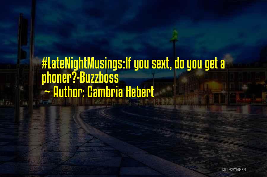 Cambria Hebert Quotes: #latenightmusings:if You Sext, Do You Get A Phoner?-buzzboss