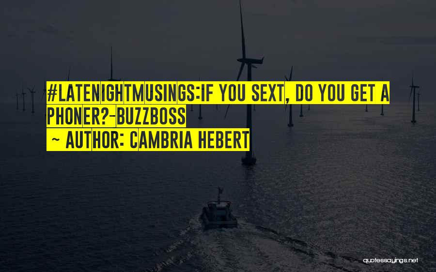 Cambria Hebert Quotes: #latenightmusings:if You Sext, Do You Get A Phoner?-buzzboss