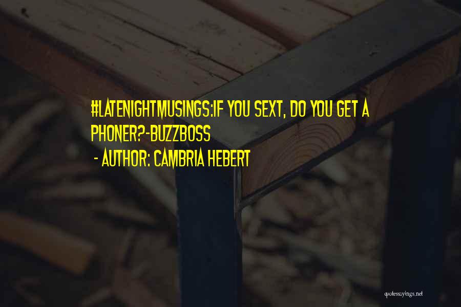 Cambria Hebert Quotes: #latenightmusings:if You Sext, Do You Get A Phoner?-buzzboss