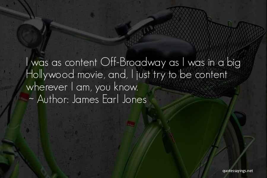 James Earl Jones Quotes: I Was As Content Off-broadway As I Was In A Big Hollywood Movie, And, I Just Try To Be Content