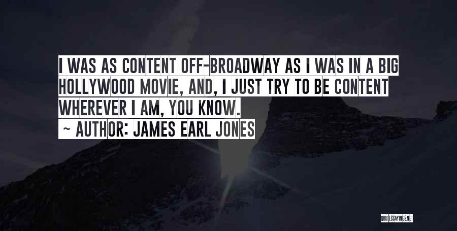 James Earl Jones Quotes: I Was As Content Off-broadway As I Was In A Big Hollywood Movie, And, I Just Try To Be Content