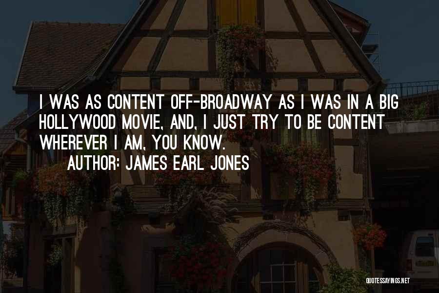 James Earl Jones Quotes: I Was As Content Off-broadway As I Was In A Big Hollywood Movie, And, I Just Try To Be Content